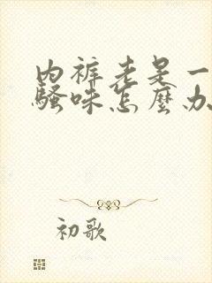 内裤老是一股尿骚味怎么办