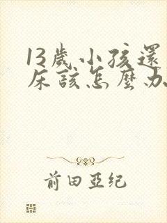 13岁小孩还尿床该怎么办