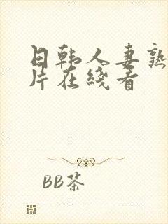 日韩人妻熟女毛片在线看