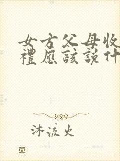 女方父母收到彩礼应该说什么