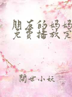 朋友的妈妈在线免费播放完整版