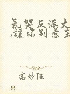 气哭反派大小姐,让你别惹主角