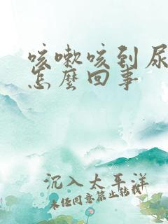 咳嗽咳到尿漏是怎么回事