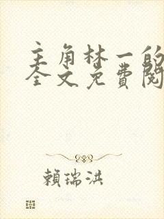 主角林一的小说全文免费阅读