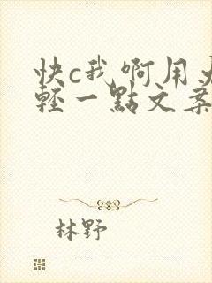 快c我啊用力嗯轻一点文案