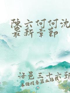 陈六何何沈轻舞最新章节