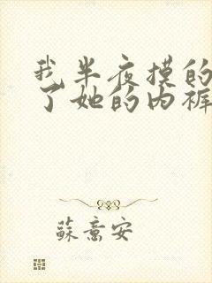 我半夜摸的奶脱了她的内裤