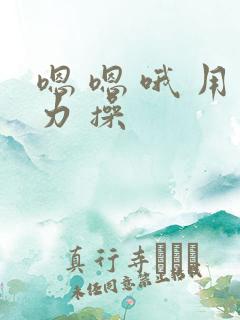 嗯 嗯 哦 用力 操