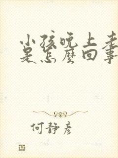 小孩晚上老尿床是怎么回事