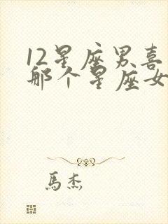 12星座男喜欢那个星座女