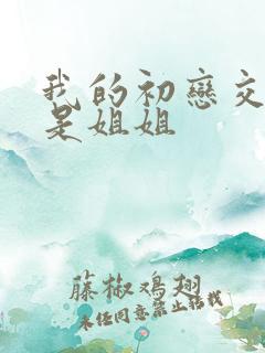 我的初恋交合不是姐姐