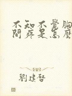 不知不觉胸口中间疼是怎么回事