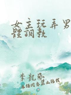 女主玩弄男主身体调教