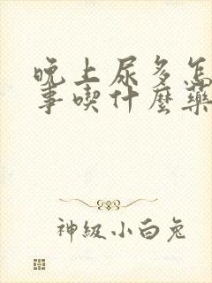 晚上尿多怎么回事吃什么药效果好