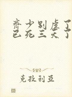 齐少别虐了夫人已死三天了短剧全集