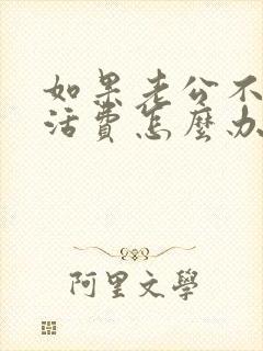 如果老公不给生活费怎么办