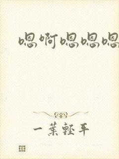 嗯啊嗯嗯嗯啊嗯