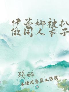 伊蕾娜被扒开腿做同人本子