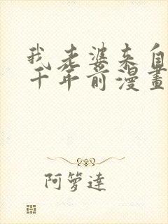 我老婆来自于一千年前漫画免费阅读