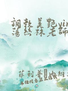 调教美艳yin荡丝袜老师妈妈