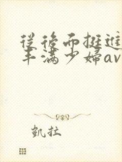 从后面挺进邻居丰满少妇av