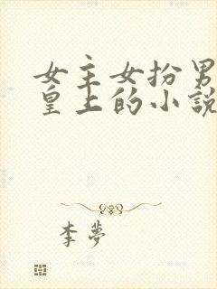 女主女扮男装是皇上的小说