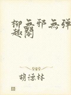 柳无邪无弹窗笔趣阁