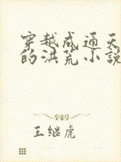 穿越成通天教主的洪荒小说