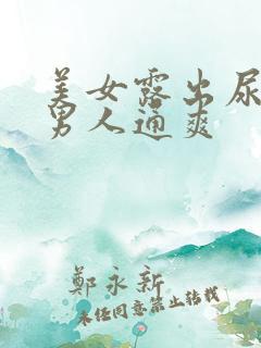 美女露出尿口让男人通爽