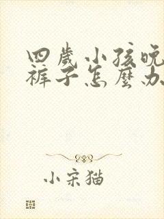 四岁小孩晚上尿裤子怎么办