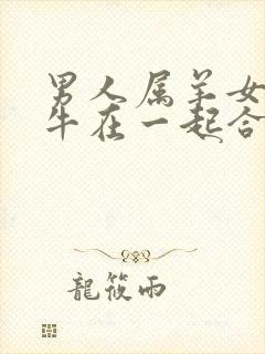 男人属羊女人属牛在一起合适吗