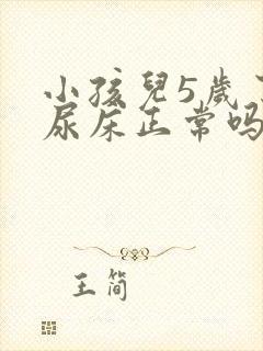 小孩儿5岁了还尿床正常吗