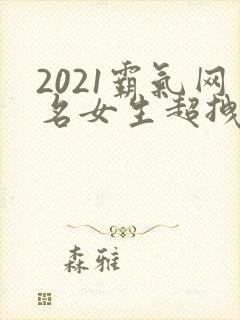 2021霸气网名女生超拽冷酷