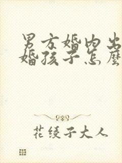 男方婚内出轨离婚孩子怎么处理