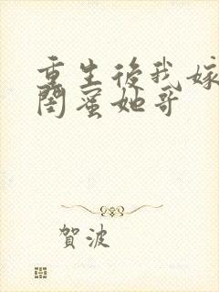 重生后我嫁给了闺蜜她哥