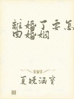 离婚了要怎么挽回婚姻