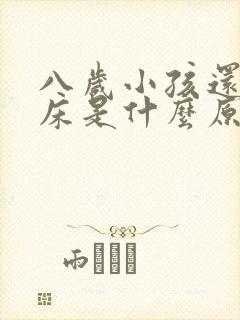 八岁小孩还会尿床是什么原因