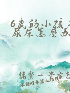 6岁的小孩老是尿床怎么办