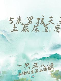 5岁男孩天天晚上尿床怎么办