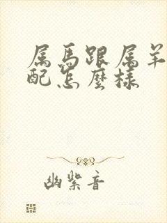 属马跟属羊的婚配怎么样