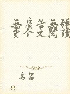 无广告无弹窗免费全文阅读的小说网