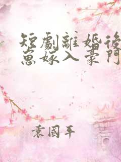 短剧离婚后她带崽嫁入豪门