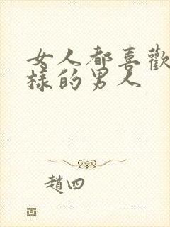 女人都喜欢怎么样的男人