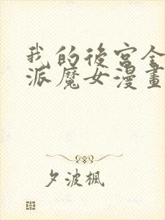 我的后宫全是反派魔女漫画免费