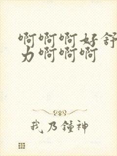 啊啊啊好舒服用力啊啊啊