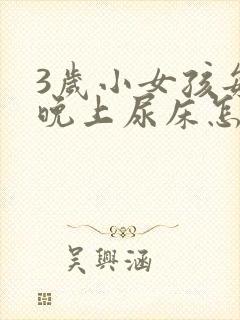 3岁小女孩每天晚上尿床怎么办