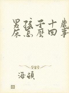 男孩子十岁还尿床怎么回事