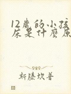 12岁的小孩尿床是什么原因