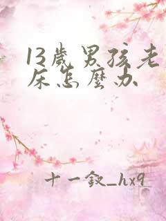 13岁男孩老尿床怎么办