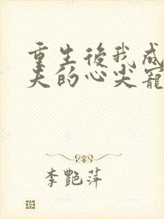 重生后我成了前夫的心尖宠